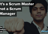 Scrum Master, Not Scrum Manager