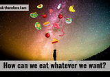 How can we eat whatever we want? — I ask therefore I am S2#9