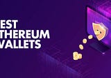 The 7 Best Ethereum Wallets to Keep Your ETH Safe