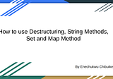 How to use Destructuring, String Methods, Set and Map Method