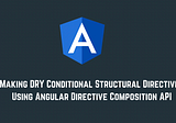 Making DRY Conditional Structural Directives Using Angular Directive Composition API