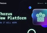 Thorus New Platform — How it will work