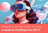 Mastering the Art of NFT Success: A Comprehensive Guide to Profiting from Non-Fungible Tokens
