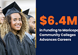 $6.4 Million in Funding to Maricopa Community Colleges Advances Careers