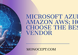 Microsoft Azure Vs Amazon AWS; How To Choose The Best Cloud Vendor For Your Brand
