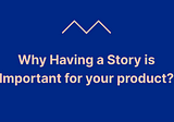 Why Building a Story is Important for your product?