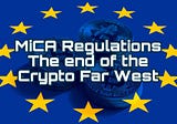 MiCA Regulations: The End of the Crypto Far West