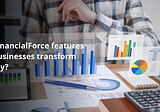 How FinancialForce features help businesses transform digitally?