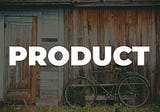 3 things everyone should know about product development
