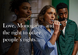 Love, Monogamy, and the right to other people’s rights…