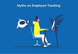 3 Astonishing Myths On How Employee Monitoring Works