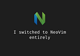 I switched to NeoVim entirely; here is why