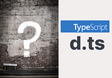 What is a “.d.ts” file in TypeScript?