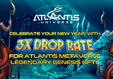 ✨CELEBRATE YOUR NEW YEAR WITH 3X DROP RATE FOR ATLANTIS METAVERSE’ LEGENDARY GENESIS NFTS
✨