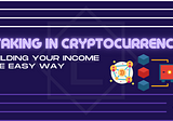 Staking in Cryptocurrency: Building Your Income the Easy Way