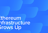 Ethereum Infrastructure Grows Up
