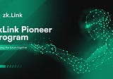 zkLink’s Pioneer Program: Shaping the future together