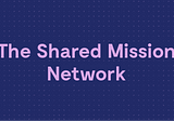 Introducing the Shared Mission Network