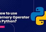 How to use Ternary Operator in Python?