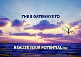 The 5 Gateways to Realise Your Potential