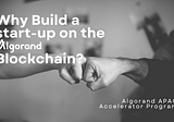 Why build your start-up on the Algorand Blockchain?