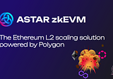 Astar Supernova Unveils Astar zkEVM: Pioneering Ethereum Layer 2 with Polygon’s ZK Rollups