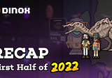 DinoX Half Year Recap 2022