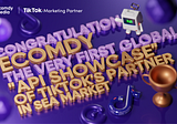 Ecomdy Media — the very first global “API showcase” of TikTok’s partners in the Southeast Asian…