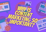 Why is content marketing so important?