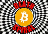 Bitcoin Death Spiral — How Bitcoin Can Drop To Zero