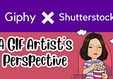 Giphy and Shutterstock : A Match Made in GIF Heaven - A GIF Artist's Perspective.