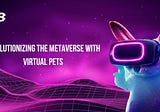 Revolutionizing the Metaverse With Virtual Pets