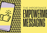 The Power of Empowering Messaging