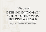 Why your independent woman/girl boss persona is holding you back in your business (and life)
