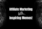 Affiliate Marketing With Motivational Memes!