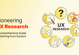 Pioneering UX Research: A Comprehensive Guide to Starting from Scratch