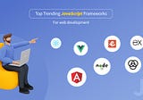Top Trending JavaScript Frameworks For Web Development