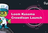 Loom Kusama Crowdloan Launch