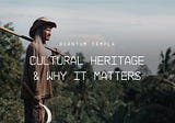 Cultural Heritage and Why It Matters