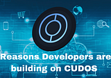 Reasons Why Developers Are Building on CUDOS 😀