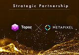 METAPIXEL x Topaz Partnership Announcement