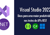 Visual Studio 2022: dicas para uma maior produtividade nos testes de APIs REST