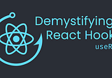 Demystifying React Hooks — useRef