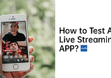 How to Test A Live-Streaming APP?