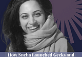 A Non-Linear Journey: How Sneha Launched Geeks and Experts to Bridge the Gap Between Professionals…