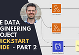 Data Engineering Project Quickstart Guide — Part 2