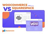 WooCommerce vs Squarespace: An Ultimate Comparison (2023 Update)