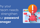5 Reasons Your IT Team Needs to Beef Up Its Password Management