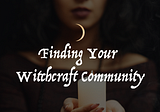 Finding Your Witchcraft Community