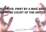 RAPED TWICE: FIRST BY A MAN, SECOND BY THE SUPREME COURT OF THE UNITED STATES